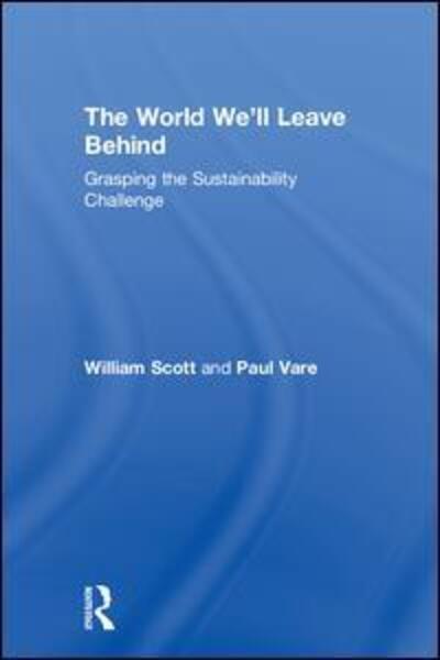 The World We'll Leave Behind: Grasping the Sustainability Challenge - William Scott - Books - Taylor & Francis Ltd - 9781783537747 - February 5, 2018