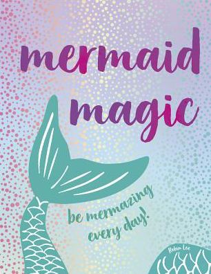 Cover for Robin Lee · Mermaid Magic: Be Mermazing Every Day! (Hardcover Book) (2018)