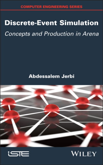 Discrete-Event Simulation: Concepts and Production in Arena - ISTE Consignment - Jerbi, Abdessalem (University of Sfax, Tunisia) - Bøger - ISTE Ltd and John Wiley & Sons Inc - 9781786309747 - 27. november 2024