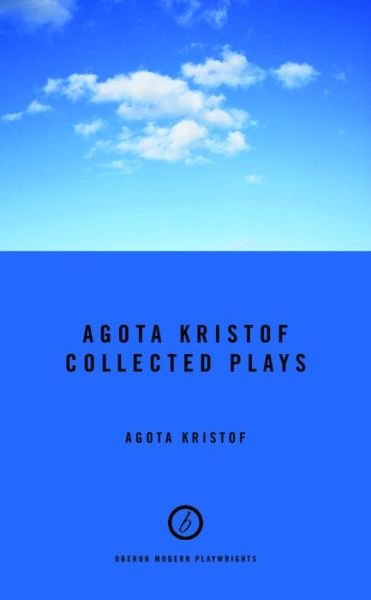 Cover for Agota Kristof · Agota Kristof: Collected Plays (Pocketbok) (2017)