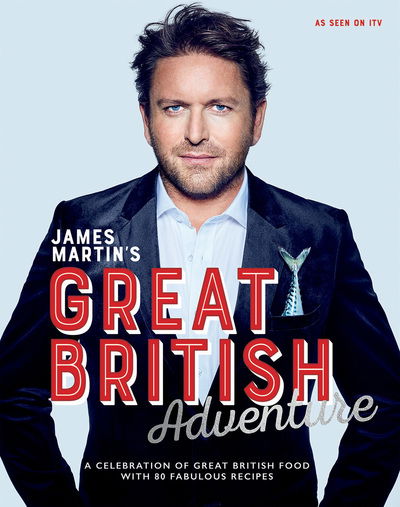 James Martin's Great British Adventure: A Celebration of Great British Food, with 80 Fabulous Recipes - James Martin - Books - Quadrille Publishing Ltd - 9781787133747 - February 7, 2019