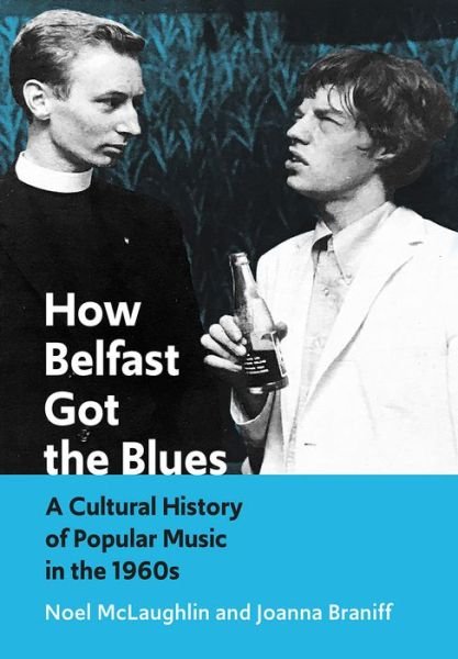 Cover for Noel McLaughlin · How Belfast Got the Blues: A Cultural History of Popular Music in the 1960s (Paperback Book) [New edition] (2020)