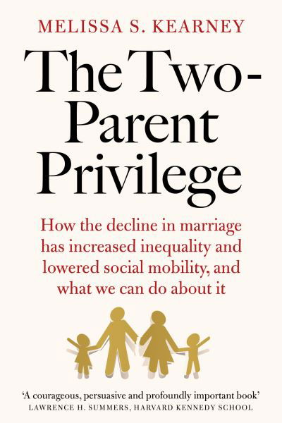 Cover for Melissa S. Kearney · The Two-Parent Privilege: How the decline in marriage has increased inequality and lowered social mobility, and what we can do about it (Inbunden Bok) (2023)