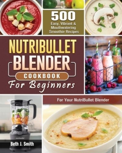 Cover for Beth J Smith · NutriBullet Blender Cookbook (Paperback Book) (2020)