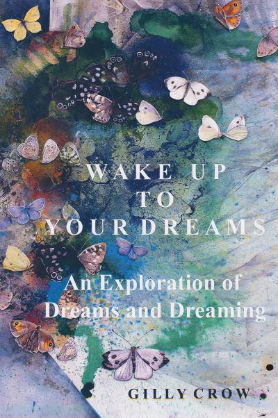Cover for Gilly Crow · Wake Up to Your Dreams: An Exploration of Dreams and Dreaming (Paperback Book) (2024)