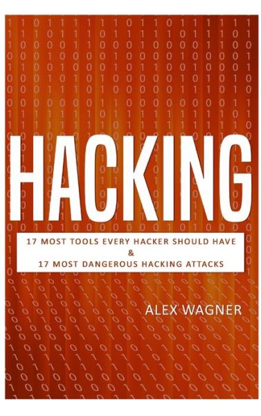 Cover for Alex Wagner · Hacking: 17 Must Tools every Hacker should have &amp; 17 Most Dangerous Hacking Attacks - 2 Manuscripts (Gebundenes Buch) (2019)