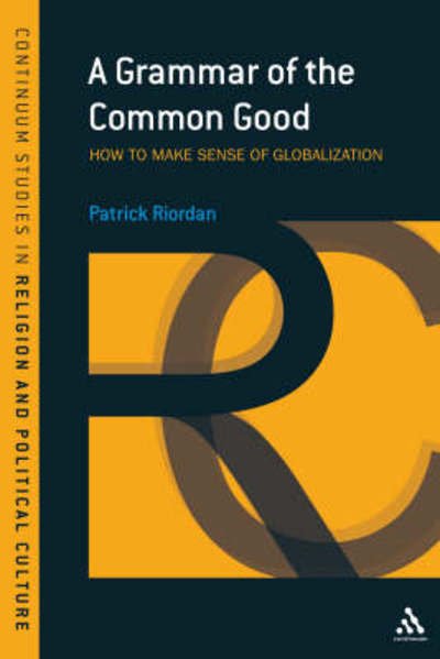 Cover for Riordan, Patrick (Heythrop College, University of London, UK) · A Grammar of the Common Good: Speaking of Globalization - Continuum Studies in Religion and Political Culture (Innbunden bok) (2008)