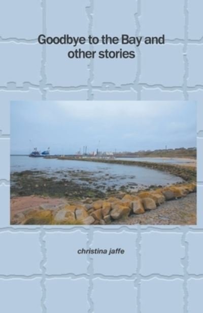 Cover for Christina Jaffe · Goodbye to the Bay and Other Stories (Bog) (2020)