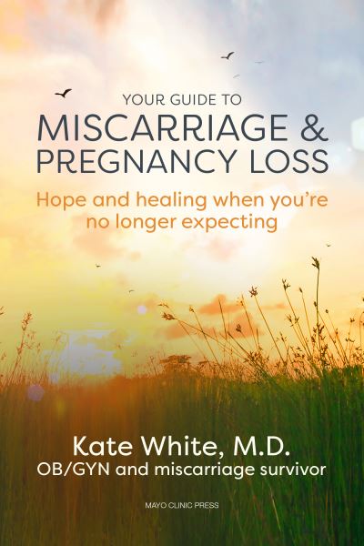 Cover for Kate White · Your Guide To Miscarriage And Pregnancy Loss: Hope and Healing When You're No Longer Expecting (Paperback Book) (2021)