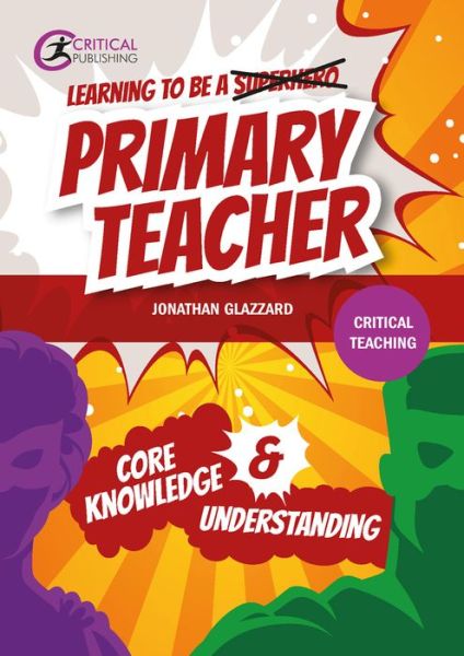 Learning to be a Primary Teacher: Core Knowledge and Understanding - Critical Teaching - Jonathan Glazzard - Książki - Critical Publishing Ltd - 9781910391747 - 15 lipca 2016