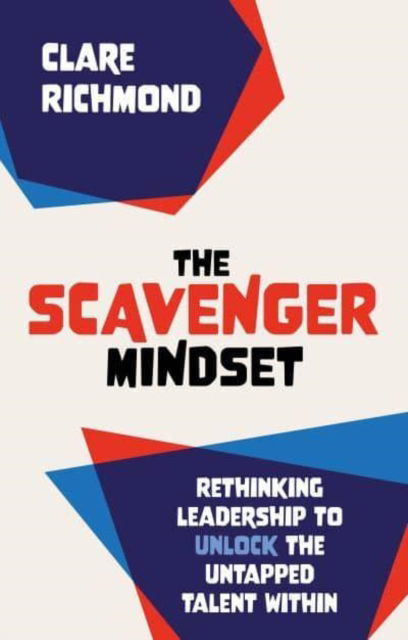 Cover for Richmond, Clare (Author) · The Scavenger Mindset: Rethinking Leadership to unlock the untapped talent within (Paperback Bog) (2022)