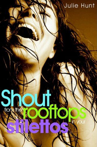 Cover for Julie Hunt · Shout from the Rooftops in Your Stilettos (Paperback Book) [size L] (2007)