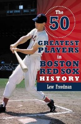 Cover for Lew Freedman · The 50 Greatest Players in Boston Red Sox History (Paperback Book) [1st edition] (2013)