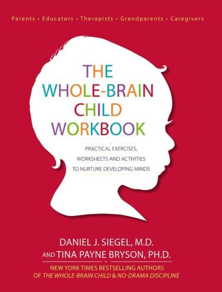 The Whole-brain Child Workbook: Practical Exercises, Worksheets and Activities to Nurture Developing Minds - Daniel J Siegel - Kirjat - Pesi Publishing & Media - 9781936128747 - maanantai 1. kesäkuuta 2015