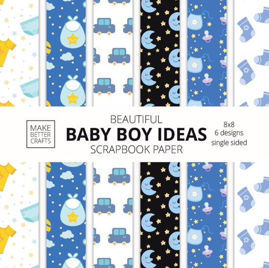 Cover for Make Better Crafts · Beautiful Baby Boy Ideas Scrapbook Paper 8x8 Designer Baby Shower Scrapbook Paper Ideas for Decorative Art, DIY Projects, Homemade Crafts, Cool Nursery Decor Ideas (Paperback Book) (2022)