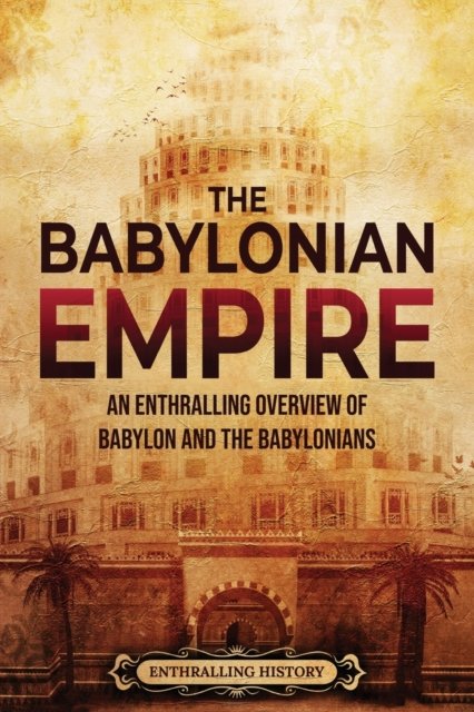 Cover for Enthralling History · The Babylonian Empire: An Enthralling Overview of Babylon and the Babylonians - History of Mesopotamia (Taschenbuch) (2022)
