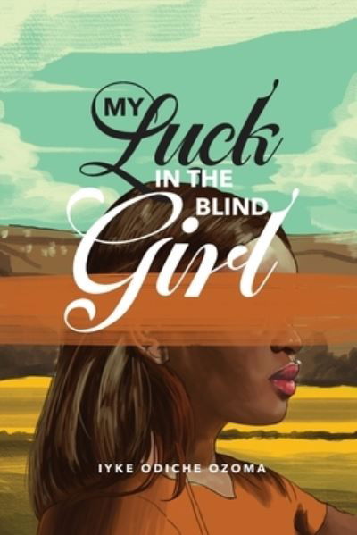 Cover for Iyke Odiche Ozoma · My Luck in the Blind Girl (Paperback Bog) (2020)