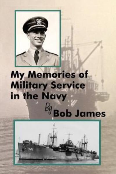 My Memories of Military Service in the Navy - Bob James - Bøker - Createspace Independent Publishing Platf - 9781981160747 - 22. desember 2017