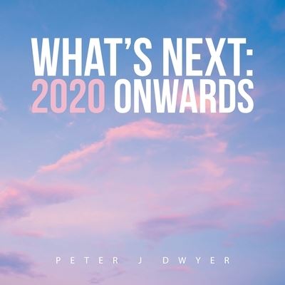 What's Next - Peter J. Dwyer - Books - Author Solutions, Incorporated - 9781982291747 - September 1, 2021