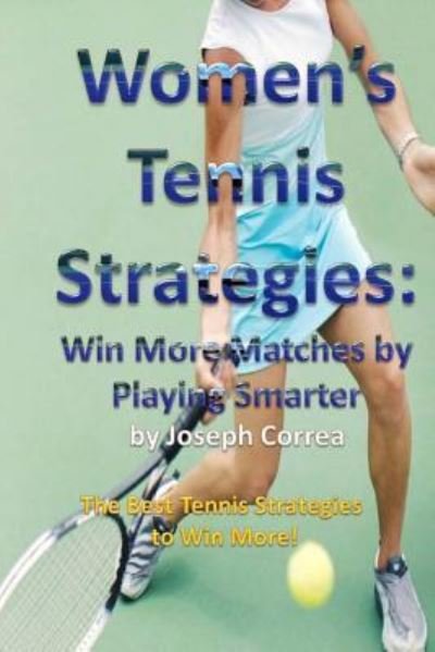 Women's Tennis Strategies - Joseph Correa - Livres - Createspace Independent Publishing Platf - 9781985021747 - 1 février 2018