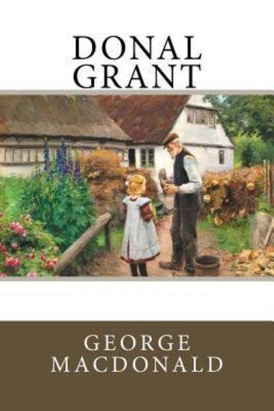 Donal Grant - George MacDonald - Books - CreateSpace Independent Publishing Platf - 9781986532747 - March 15, 2018