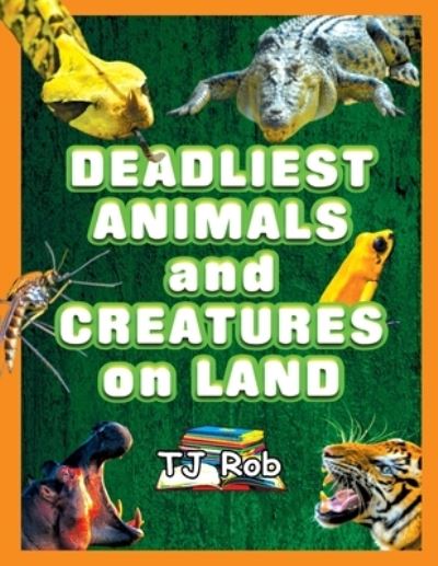 Cover for Tj Rob · Deadliest Animals and Creatures on Land: (Age 5 - 8 ) - Dangerous Animals and Creatures (Paperback Book) (2022)