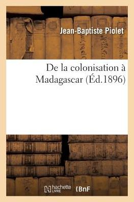 Cover for Jean Baptiste Piolet · De La Colonisation a Madagascar (Paperback Book) (2016)