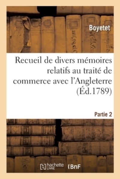 Cover for Boyetet · Recueil de Divers Memoires Relatifs Au Traite de Commerce Avec l'Angleterre. Partie 2 (Paperback Book) (2020)