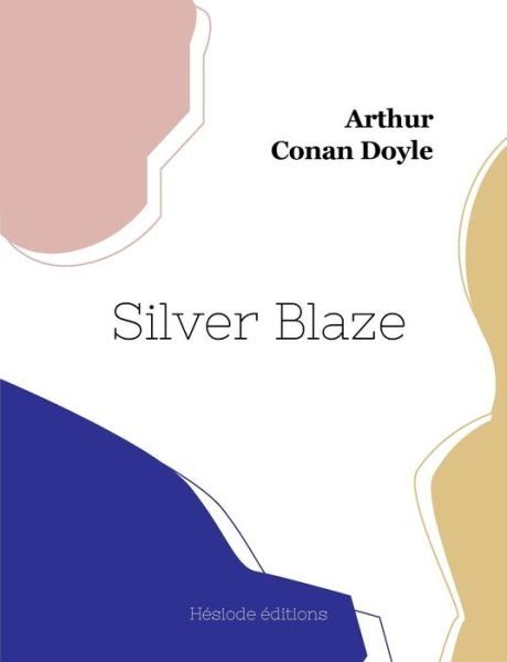 Silver Blaze - Arthur Conan Doyle - Livres - Hésiode éditions - 9782385121747 - 19 janvier 2023