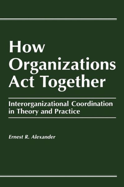 Cover for E. Alexander · How Organizations Act Together: Interorganizational Coordination in Theory and Practice (Paperback Book) (1995)