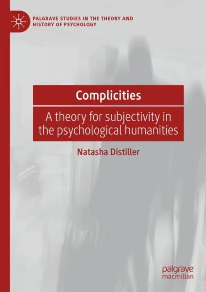 Cover for Natasha Distiller · Complicities: A theory for subjectivity in the psychological humanities - Palgrave Studies in the Theory and History of Psychology (Hardcover Book) [1st ed. 2022 edition] (2021)