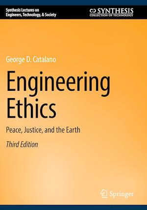 Cover for George D. Catalano · Engineering Ethics: Peace, Justice, and the Earth - Synthesis Lectures on Engineers, Technology, &amp; Society (Paperback Book) [Third Edition 2025 edition] (2025)