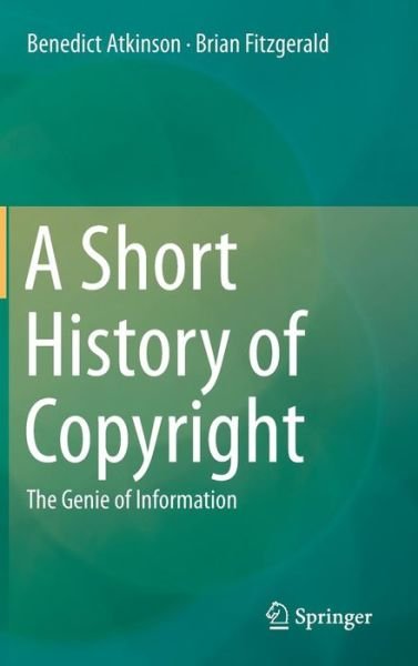 Cover for Benedict Atkinson · A Short History of Copyright: The Genie of Information (Hardcover Book) [1st ed. 2014. Corr. 3rd printing 2014 edition] (2013)