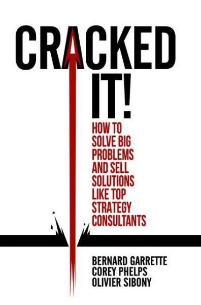 Cracked it!: How to solve big problems and sell solutions like top strategy consultants - Bernard Garrette - Livros - Springer International Publishing AG - 9783319893747 - 19 de junho de 2018
