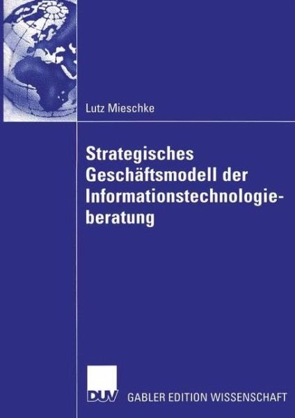 Cover for Lutz Mieschke · Strategisches Geschaftsmodell der Informationstechnologieberatung (Paperback Book) [Softcover reprint of the original 1st ed. 2004 edition] (2012)
