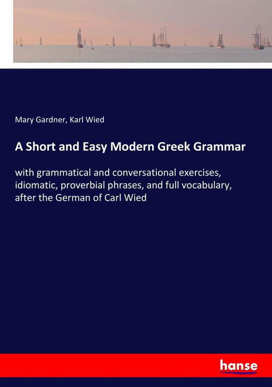 A Short and Easy Modern Greek G - Gardner - Books -  - 9783337387747 - November 17, 2017