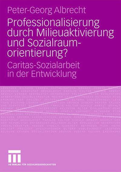 Cover for Peter-Georg Albrecht · Professionalisierung Durch Milieuaktivierung Und Sozialraumorientierung?: Caritas-Sozialarbeit in Der Entwicklung (Paperback Book) [2008 edition] (2008)