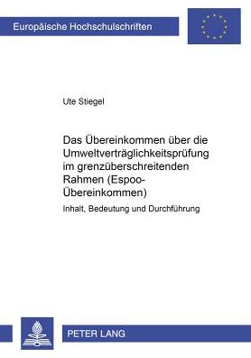 Cover for Ute Stiegel · Das Uebereinkommen Ueber Die Umweltvertraeglichkeitspruefung Im Grenzueberschreitenden Rahmen (Espoo-Uebereinkommen): Inhalt, Bedeutung Und Durchfuehrung - Europaeische Hochschulschriften Recht (Paperback Book) [German edition] (2001)