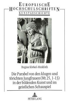 Cover for Korkel-Hinkfoth Regine Korkel-Hinkfoth · Die Parabel von den klugen und toerichten Jungfrauen (Mt. 25, 1-13) in der bildenden Kunst und im geistlichen Schauspiel (Paperback Book) (1994)