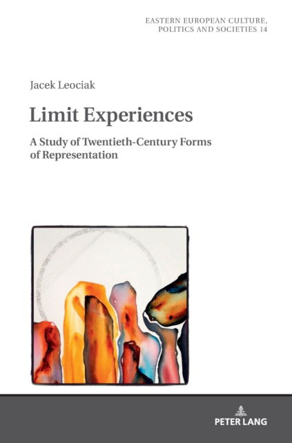 Cover for Jacek Leociak · Limit Experiences: A Study of Twentieth-Century Forms of Representation - Eastern European Culture, Politics and Societies (Hardcover Book) [New edition] (2019)