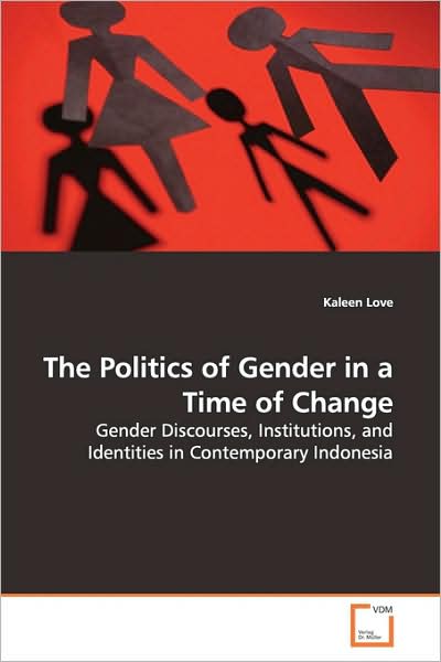 Cover for Kaleen Love · The Politics of Gender in a Time of Change: Gender Discourses, Institutions, and Identities in Contemporary Indonesia (Pocketbok) (2009)