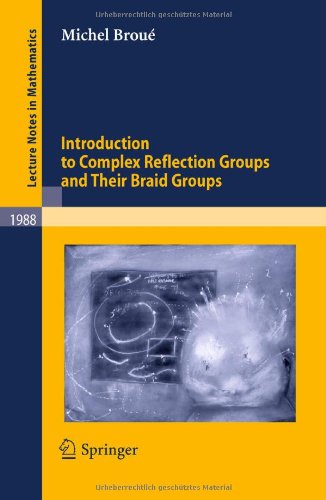 Michel Broue · Introduction to Complex Reflection Groups and Their Braid Groups - Lecture Notes in Mathematics (Paperback Book) [2010 edition] (2010)