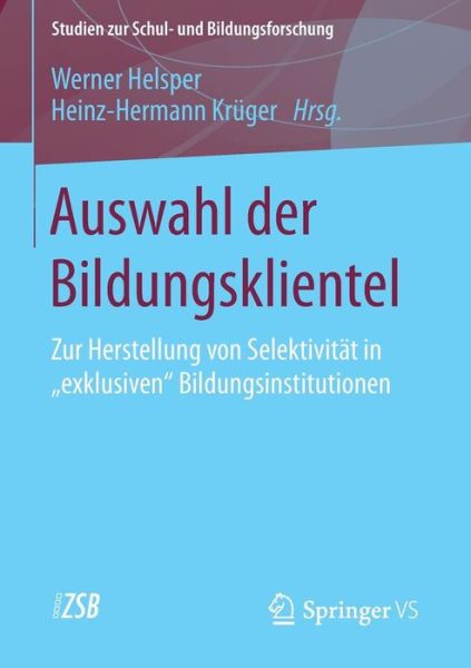 Cover for Werner Helsper · Auswahl Der Bildungsklientel: Zur Herstellung Von Selektivitat in &quot;exklusiven&quot; Bildungsinstitutionen - Studien Zur Schul- Und Bildungsforschung (Paperback Book) [2015 edition] (2015)