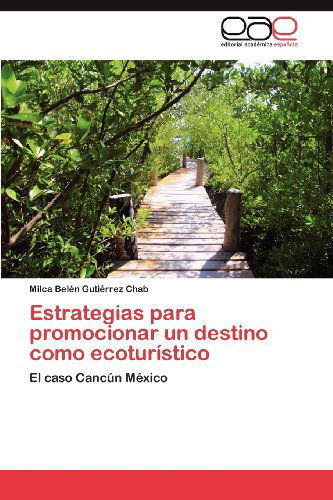 Cover for Milca Belén Gutiérrez Chab · Estrategias Para Promocionar Un Destino Como Ecoturístico: El Caso Cancún México (Paperback Book) [Spanish edition] (2012)