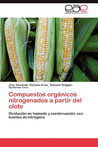 Cover for Guillermo Toriz · Compuestos Orgánicos Nitrogenados a Partir Del Olote: Oxidación en Húmedo Y Condensación Con Fuentes De Nitrógeno (Paperback Book) [Spanish edition] (2012)
