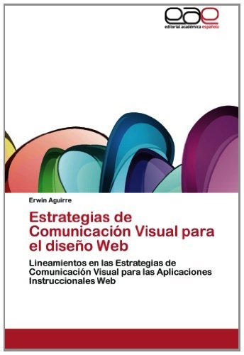 Cover for Erwin Aguirre · Estrategias De Comunicación Visual Para El Diseño Web: Lineamientos en Las Estrategias De Comunicación Visual Para Las Aplicaciones Instruccionales Web (Taschenbuch) [Spanish edition] (2012)