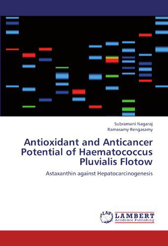 Cover for Ramasamy Rengasamy · Antioxidant and Anticancer Potential of Haematococcus Pluvialis Flotow: Astaxanthin Against Hepatocarcinogenesis (Paperback Book) (2012)