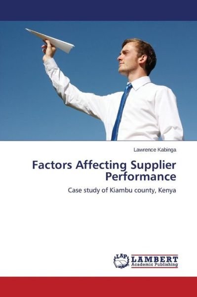 Factors Affecting Supplier Performance - Kabinga Lawrence - Books - LAP Lambert Academic Publishing - 9783659760747 - July 21, 2015