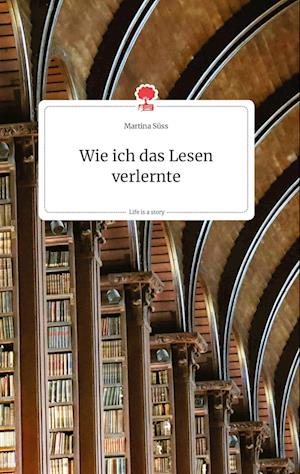 Cover for Martina Süss · Wie ich das Lesen verlernte. Life is a Story - story.one (Hardcover Book) (2021)