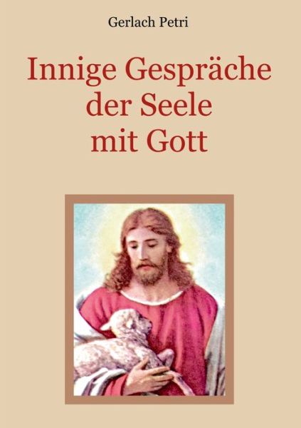 Innige Gespräche der Seele mit Go - Petri - Books - - 9783750401747 - October 9, 2019